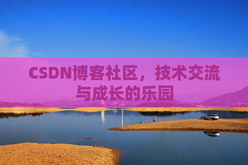 CSDN博客社区,技术交流与成长的乐园
